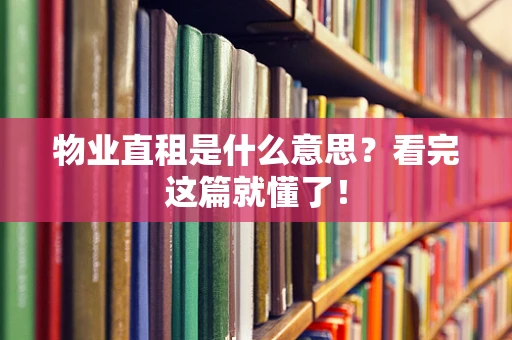 物业直租是什么意思？看完这篇就懂了！