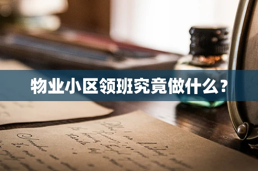 物业小区领班究竟做什么？