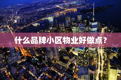 什么品牌小区物业好做点？