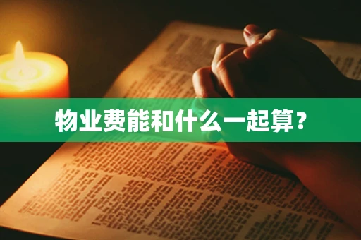 物业费能和什么一起算？