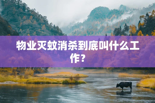 物业灭蚊消杀到底叫什么工作？
