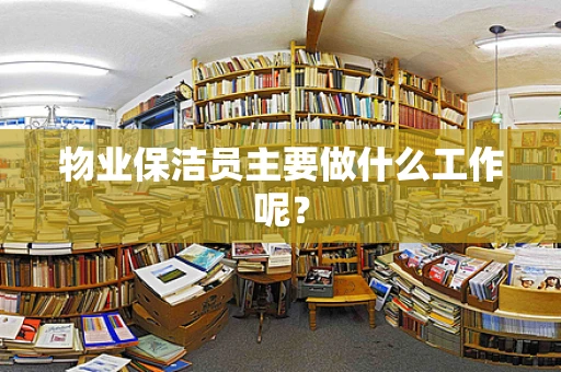 物业保洁员主要做什么工作呢？