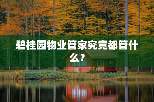碧桂园物业管家究竟都管什么？