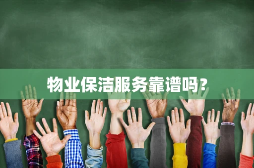 物业保洁服务靠谱吗？