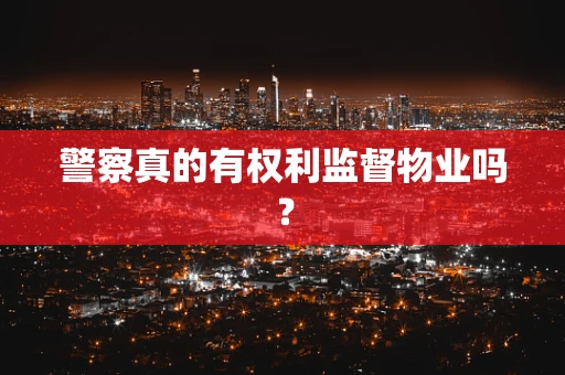 警察真的有权利监督物业吗？