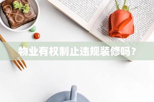 物业有权制止违规装修吗？
