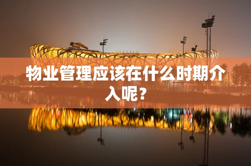 物业管理应该在什么时期介入呢？