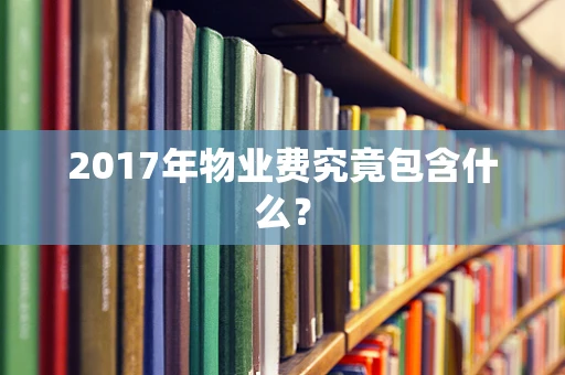 2017年物业费究竟包含什么？