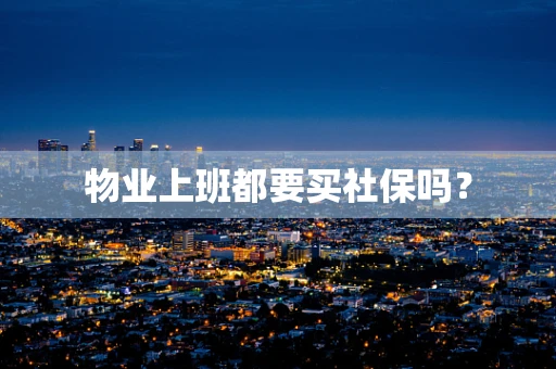 物业上班都要买社保吗？