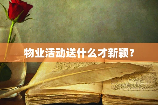 物业活动送什么才新颖？