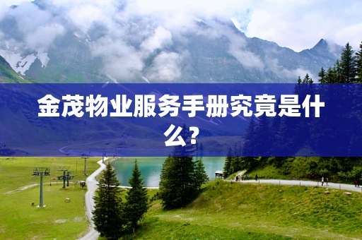 金茂物业服务手册究竟是什么？