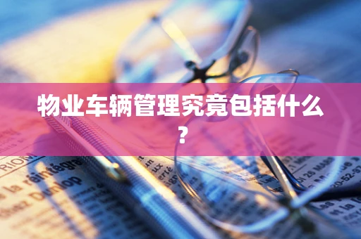 物业车辆管理究竟包括什么？