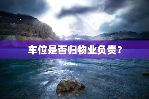 车位是否归物业负责？