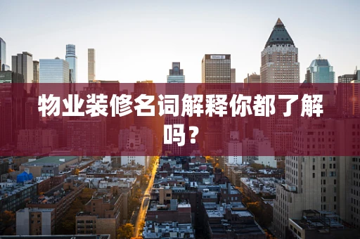 物业装修名词解释你都了解吗？