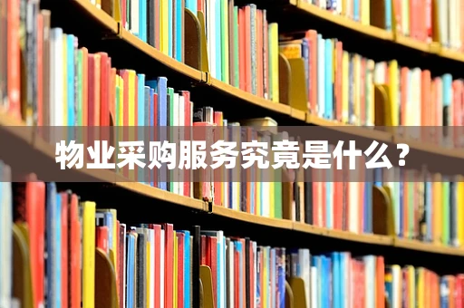 物业采购服务究竟是什么？