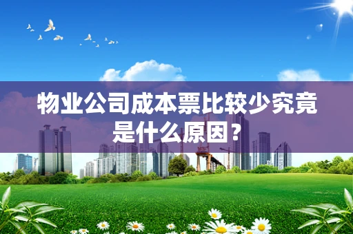 物业公司成本票比较少究竟是什么原因？