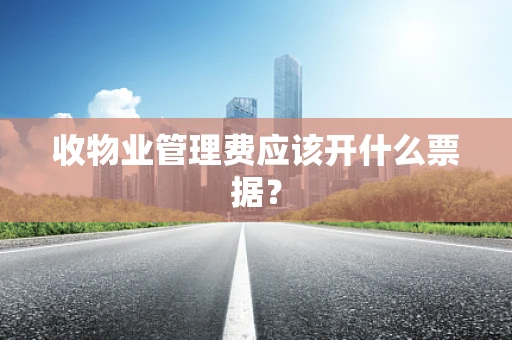 收物业管理费应该开什么票据？