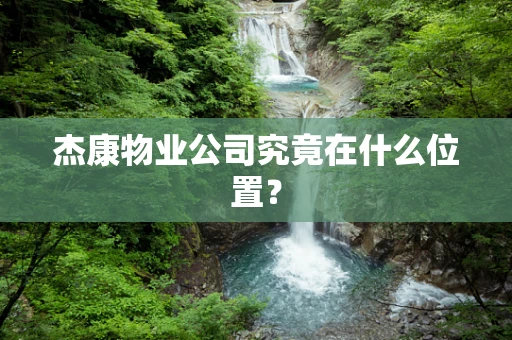 杰康物业公司究竟在什么位置？