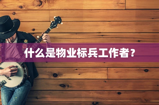 什么是物业标兵工作者？