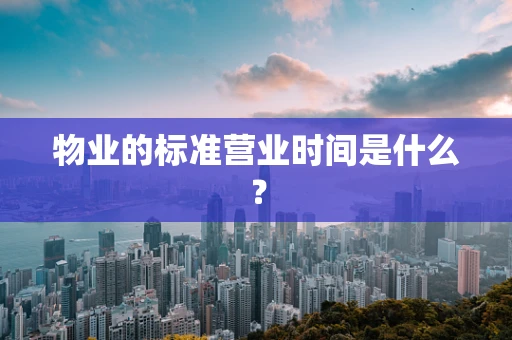 物业的标准营业时间是什么？