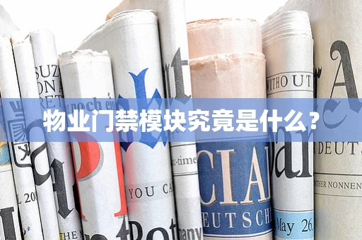 物业门禁模块究竟是什么？