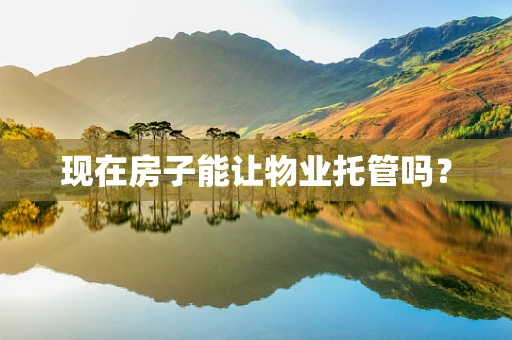 现在房子能让物业托管吗？