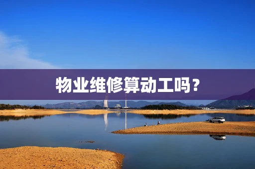物业维修算动工吗？