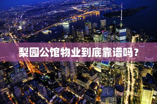 梨园公馆物业到底靠谱吗？