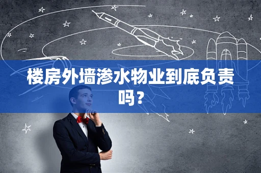 楼房外墙渗水物业到底负责吗？