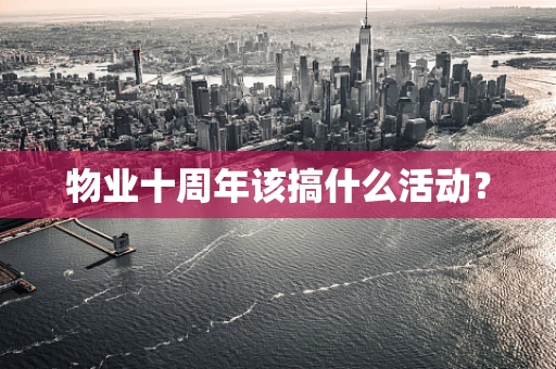 物业十周年该搞什么活动？