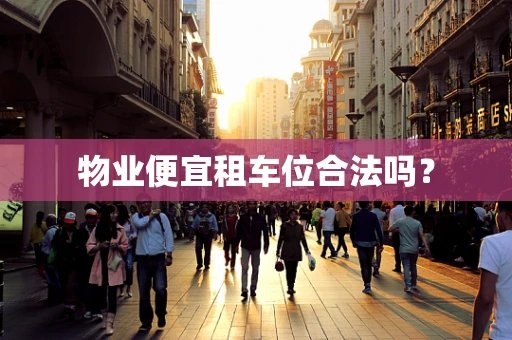 物业便宜租车位合法吗？