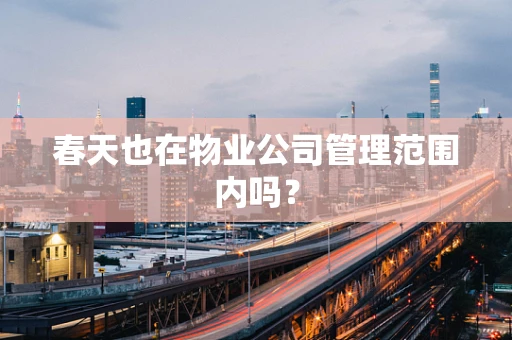 春天也在物业公司管理范围内吗？
