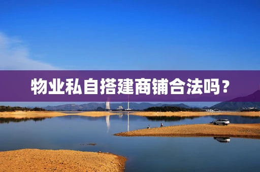 物业私自搭建商铺合法吗？