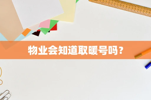 物业会知道取暖号吗？