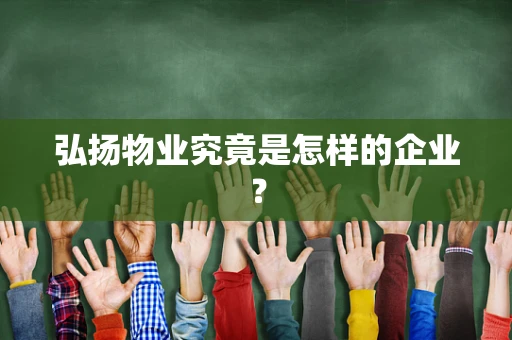 弘扬物业究竟是怎样的企业？