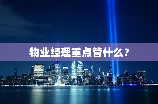 物业经理重点管什么？