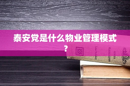 泰安党是什么物业管理模式？