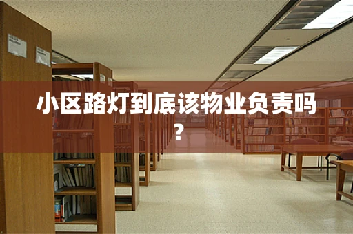 小区路灯到底该物业负责吗？