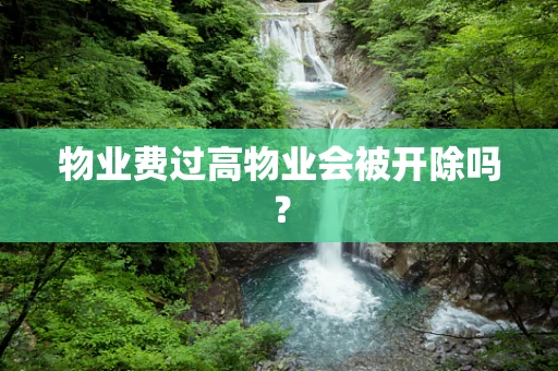 物业费过高物业会被开除吗？