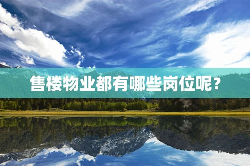 售楼物业都有哪些岗位呢？
