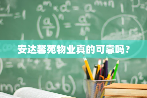 安达馨苑物业真的可靠吗？