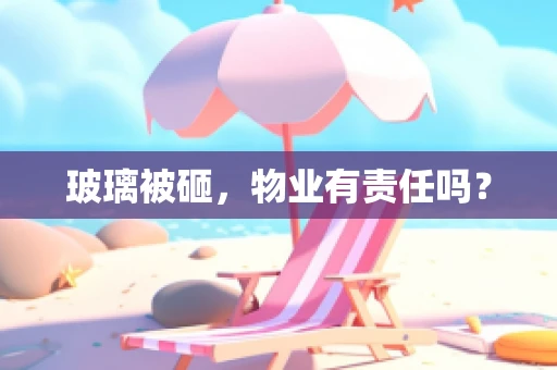 玻璃被砸，物业有责任吗？