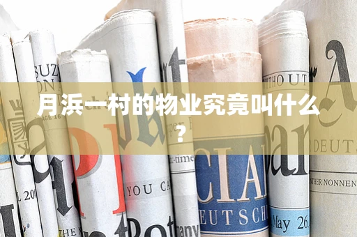 月浜一村的物业究竟叫什么？