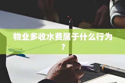 物业多收水费属于什么行为？