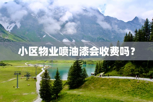 小区物业喷油漆会收费吗？