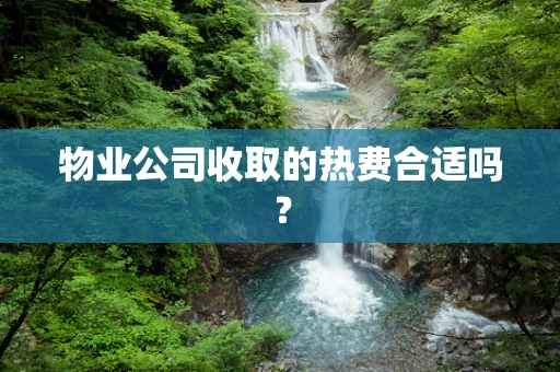 物业公司收取的热费合适吗？