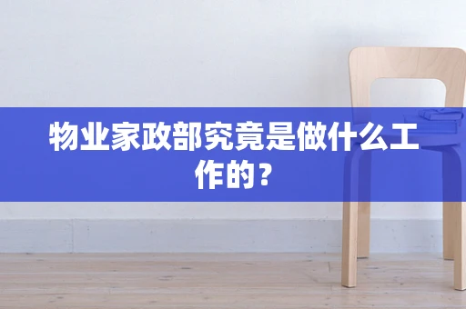 物业家政部究竟是做什么工作的？