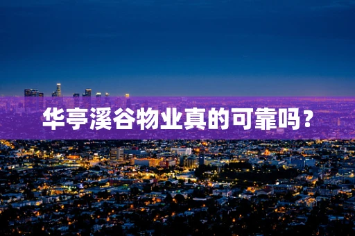 华亭溪谷物业真的可靠吗？