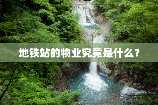 地铁站的物业究竟是什么？