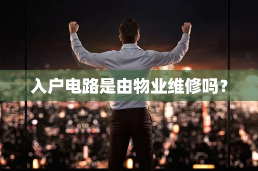 入户电路是由物业维修吗？